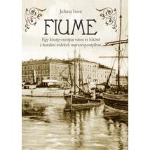 FIUME - EGY KÖZÉP-EURÓPAI VÁROS ÉS KIKÖTŐ