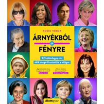 ÁRNYÉKBÓL A FÉNYRE - 22 KÜLÖNLEGES NŐ, AKIK MEGVÁLTOZTATTÁK A VILÁGOT