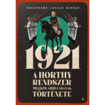 1921 - A HORTHY-RENDSZER MEGSZILÁRDULÁSÁNAK TÖRTÉNETE