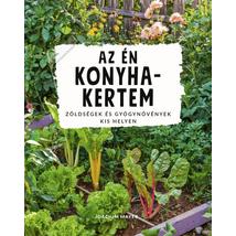 AZ ÉN KONYHAKERTEM - ZÖLDSÉGEK ÉS FÚSZERNÖVÉNYEK A KIS VETEMÉNYESEKBEN