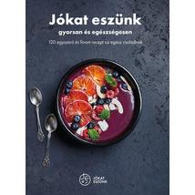 JÓKAT ESZÜNK - GYORSAN ÉS EGÉSZSÉGESEN - 120 EGYSZERŰ ÉS FINOM RECEPT AZ EGÉSZ CSALÁDNAK
