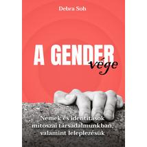A GENDER VÉGE - NEMEK ÉS IDENTITÁSOK MÍTOSZAI TÁRSADALMUNKBAN, VALAMINT LELEPLEZÉSÜK