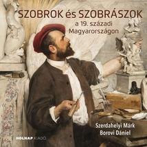 SZOBROK ÉS SZOBRÁSZOK - A 19. SZÁZADI MAGYARORSZÁGON