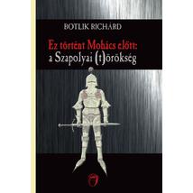 EZ TÖRTÉNT MOHÁCS ELŐTT - A SZAPOLYAI (T)ÖRÖKSÉG