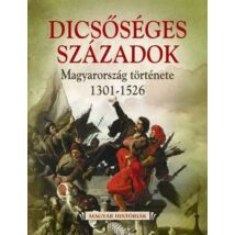 DICSŐSÉGES SZÁZADOK - MAGYAR HISTÓRIÁK III.
