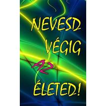NEVESD VÉGIG AZ ÉLETED!