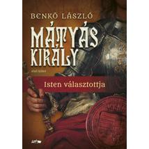 MÁTYÁS KIRÁLY I. - ISTEN VÁLASZTOTTJA