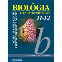 BIOLÓGIA 11-12. KÖZÉP- ÉS EMELT SZINTŰ ÉRETTSÉGIRE KÉSZÜLŐKNEK - FELADATGYŰJTEMÉNY