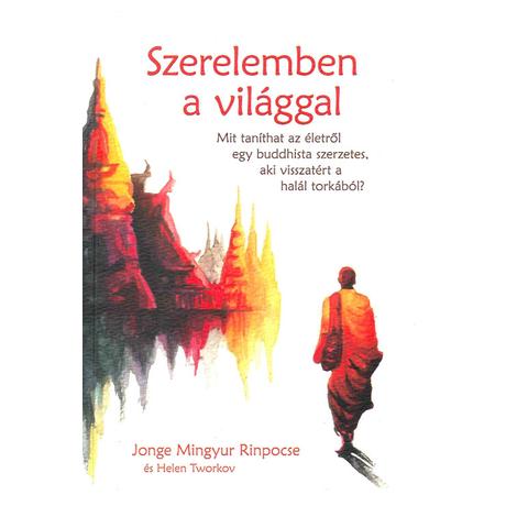 SZERELEMBEN A VILÁGGAL - MIT TANÍTHAT AZ ÉLETRŐL EGY BUDDHISTA SZERZETES, AKI VISSZATÉRT