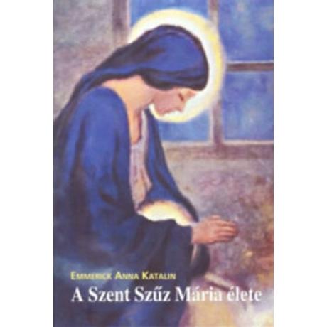 A SZENT SZŰZ MÁRIA ÉLETE
