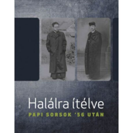 HALÁLRA ÍTÉLVE - PAPI SORSOK '56 UTÁN