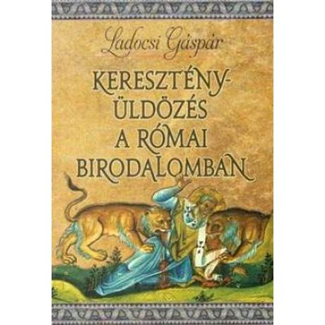 KERESZTÉNYÜLDÖZÉS A RÓMAI BIRODALOMBAN